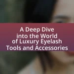 A Deep Dive into the World of Luxury Eyelash Tools and Accessories