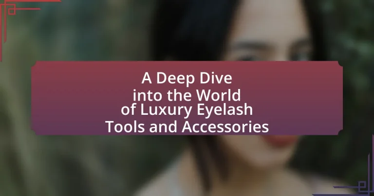 A Deep Dive into the World of Luxury Eyelash Tools and Accessories
