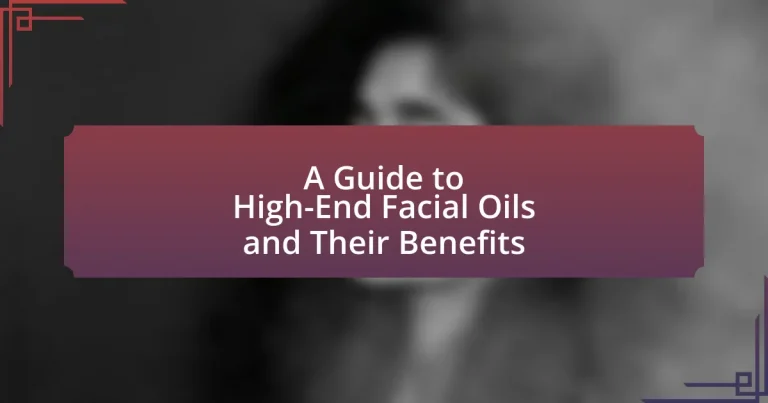 A Guide to High-End Facial Oils and Their Benefits