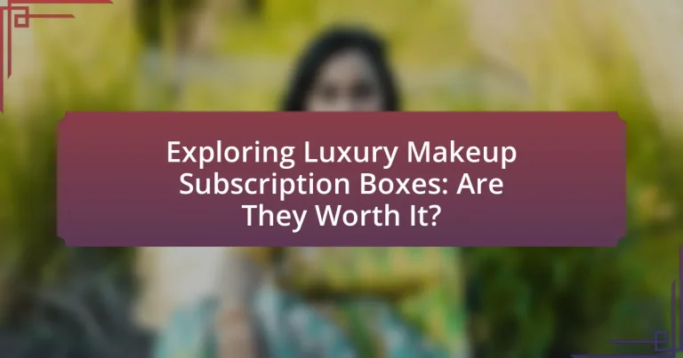 Exploring Luxury Makeup Subscription Boxes: Are They Worth It?