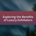 Exploring the Benefits of Luxury Exfoliators