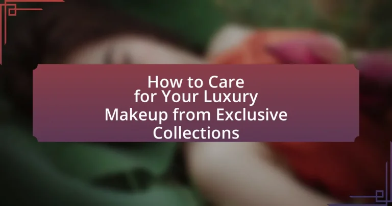 How to Care for Your Luxury Makeup from Exclusive Collections
