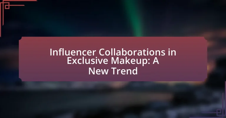 Influencer Collaborations in Exclusive Makeup: A New Trend