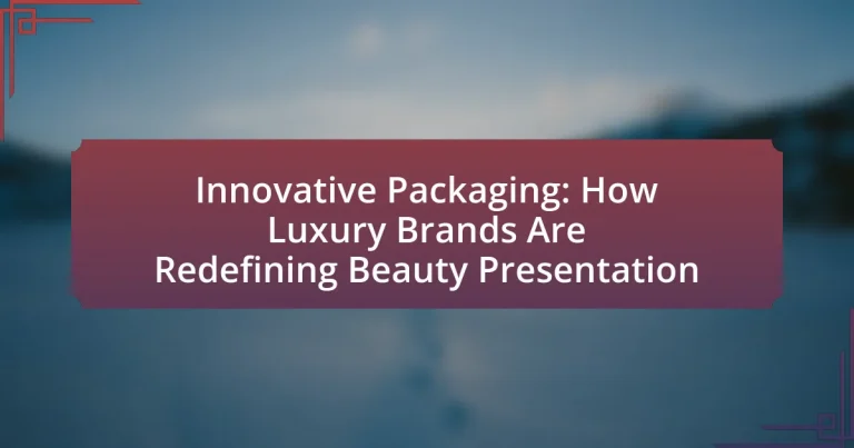 Innovative Packaging: How Luxury Brands Are Redefining Beauty Presentation