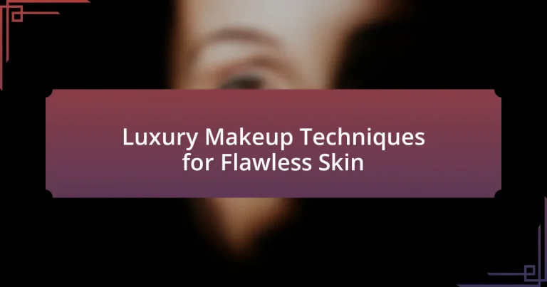 Luxury Makeup Techniques for Flawless Skin