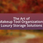 The Art of Makeup Tool Organization: Luxury Storage Solutions