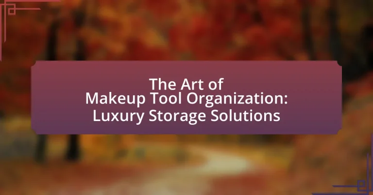 The Art of Makeup Tool Organization: Luxury Storage Solutions