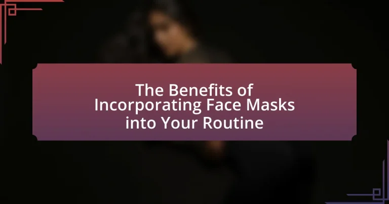 The Benefits of Incorporating Face Masks into Your Routine