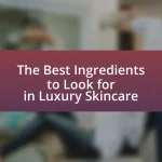 The Best Ingredients to Look for in Luxury Skincare