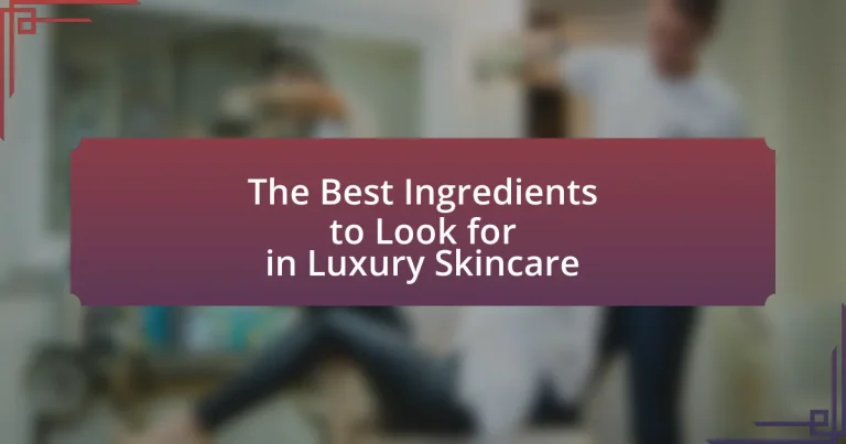 The Best Ingredients to Look for in Luxury Skincare