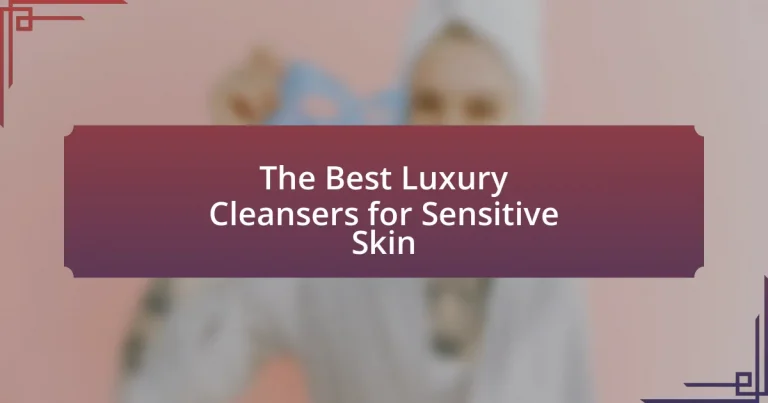 The Best Luxury Cleansers for Sensitive Skin