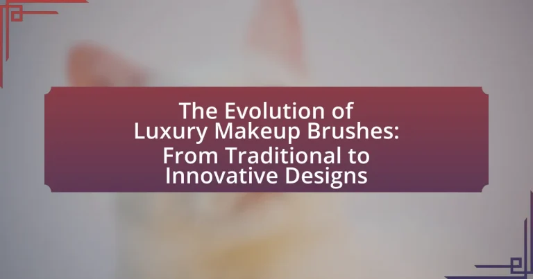 The Evolution of Luxury Makeup Brushes: From Traditional to Innovative Designs