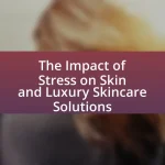 The Impact of Stress on Skin and Luxury Skincare Solutions
