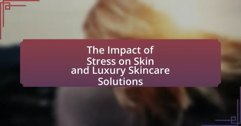 The Impact of Stress on Skin and Luxury Skincare Solutions