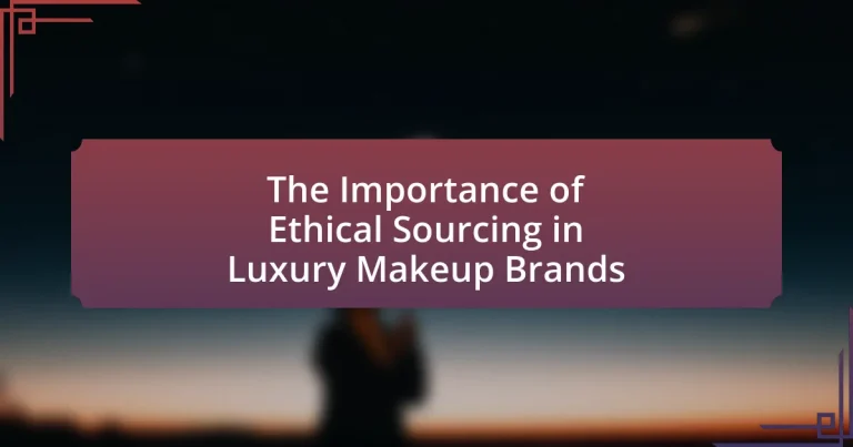 The Importance of Ethical Sourcing in Luxury Makeup Brands