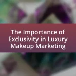 The Importance of Exclusivity in Luxury Makeup Marketing