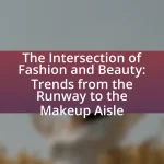 The Intersection of Fashion and Beauty: Trends from the Runway to the Makeup Aisle