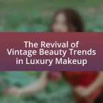 The Revival of Vintage Beauty Trends in Luxury Makeup