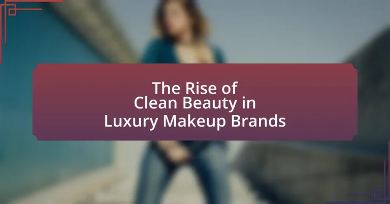The Rise of Clean Beauty in Luxury Makeup Brands