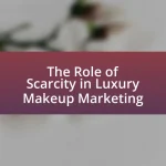 The Role of Scarcity in Luxury Makeup Marketing