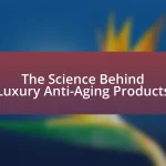 The Science Behind Luxury Anti-Aging Products