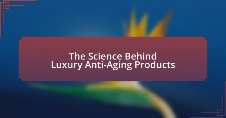 The Science Behind Luxury Anti-Aging Products