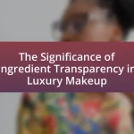 The Significance of Ingredient Transparency in Luxury Makeup