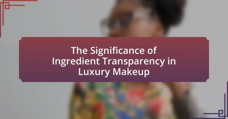 The Significance of Ingredient Transparency in Luxury Makeup