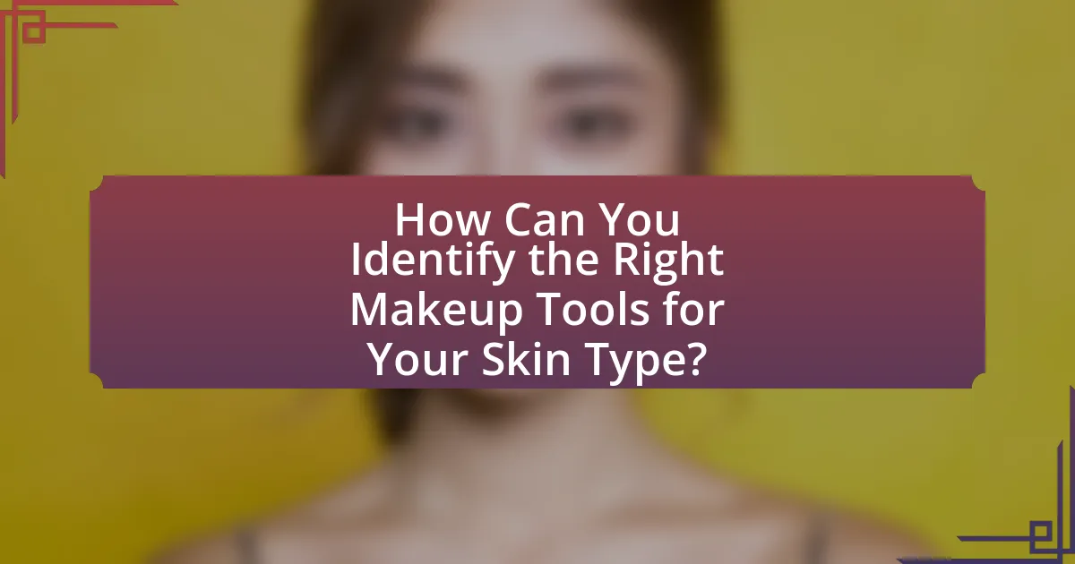 How Can You Identify the Right Makeup Tools for Your Skin Type?