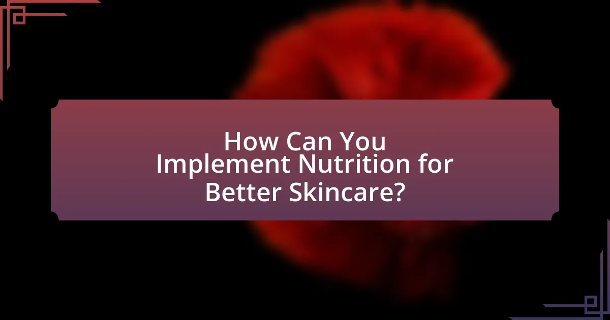 How Can You Implement Nutrition for Better Skincare?