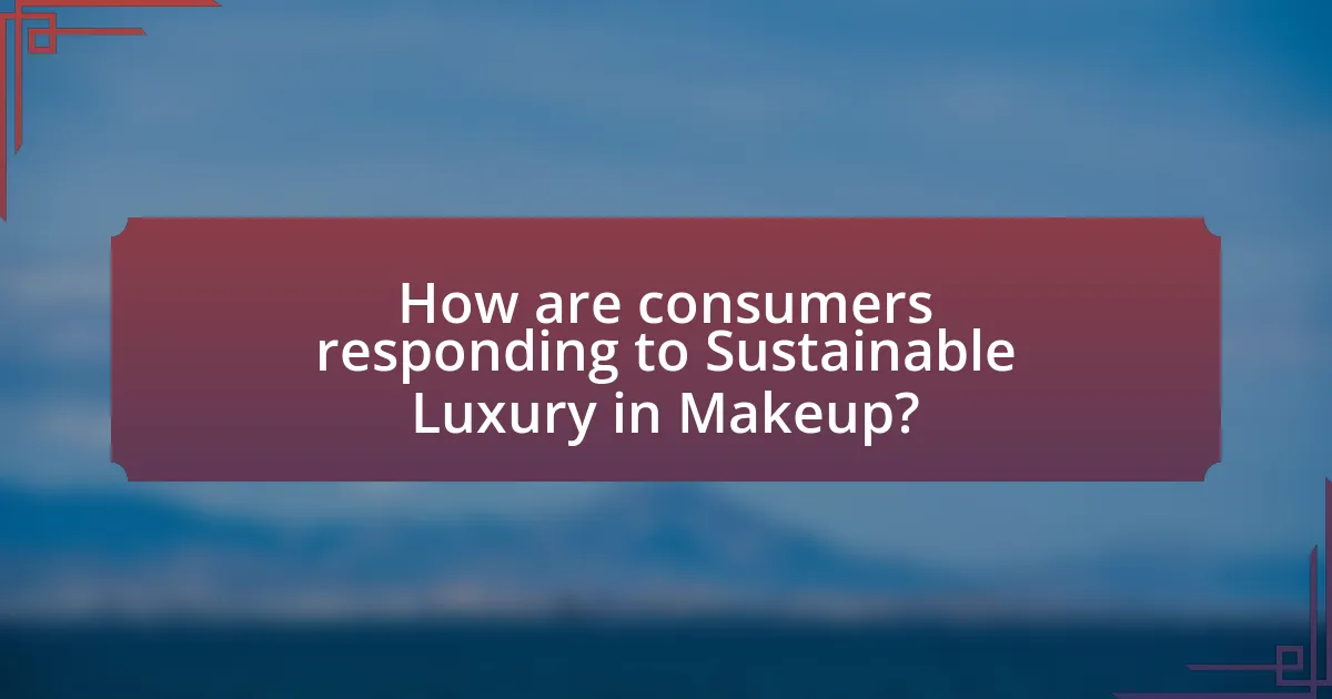 How are consumers responding to Sustainable Luxury in Makeup?
