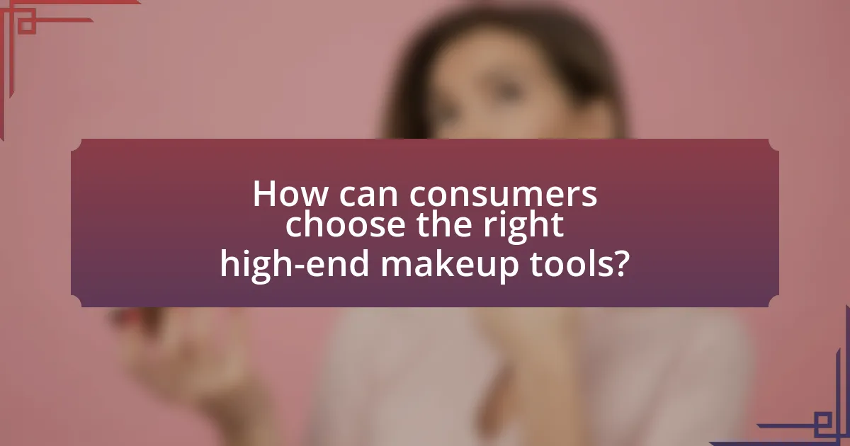 How can consumers choose the right high-end makeup tools?