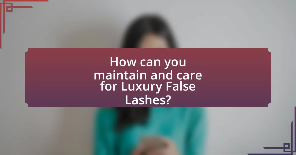 How can you maintain and care for Luxury False Lashes?