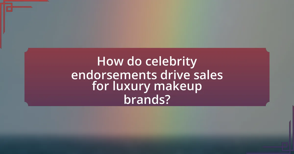 How do celebrity endorsements drive sales for luxury makeup brands?