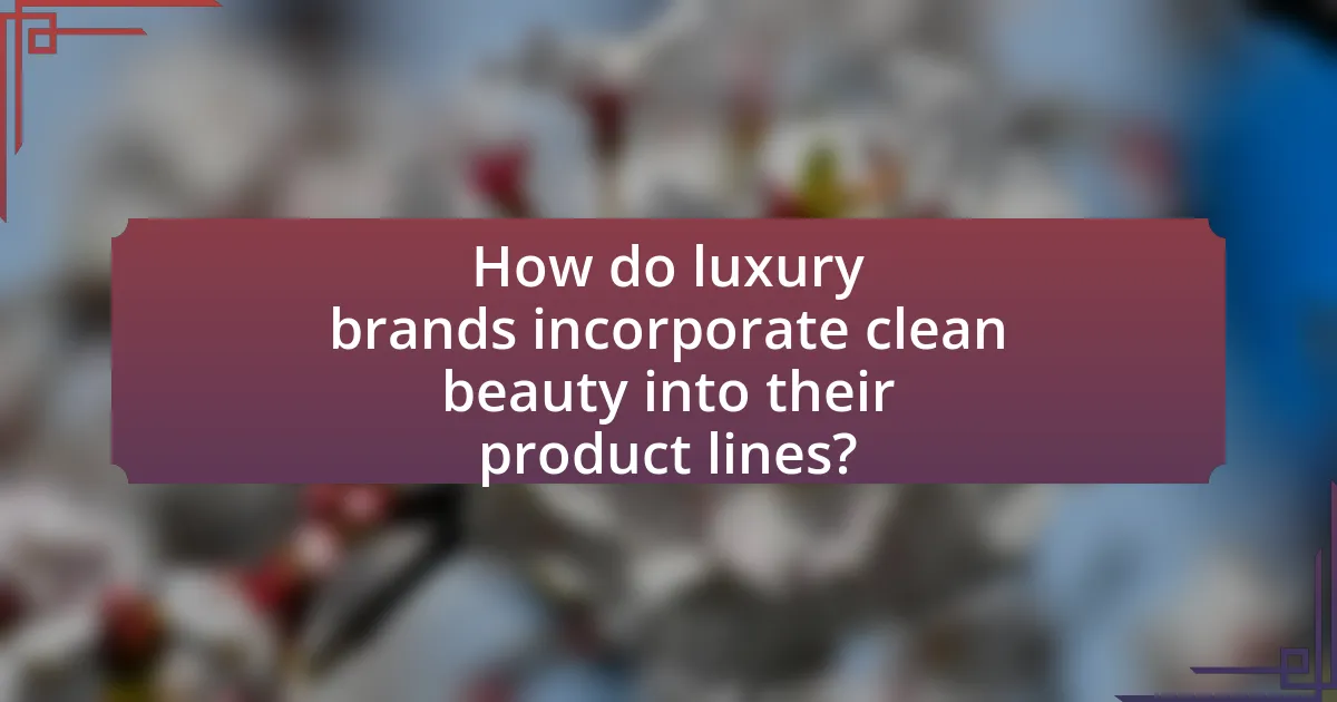 How do luxury brands incorporate clean beauty into their product lines?