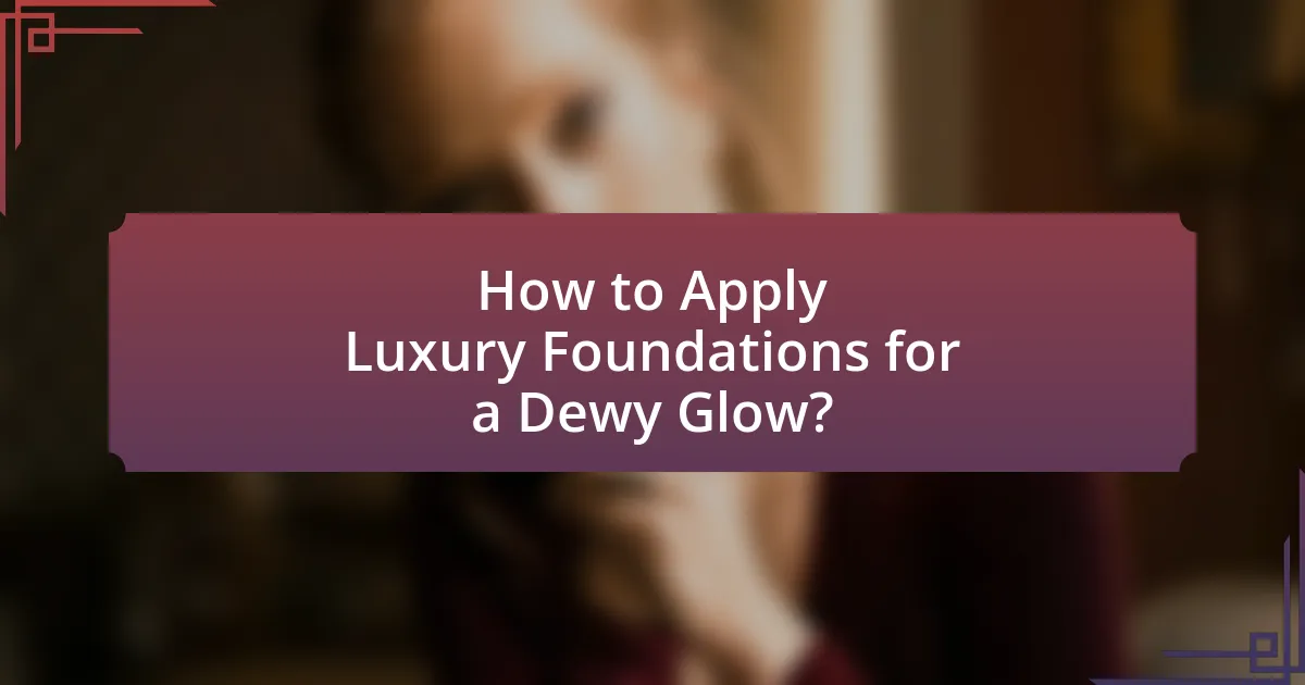 How to Apply Luxury Foundations for a Dewy Glow?