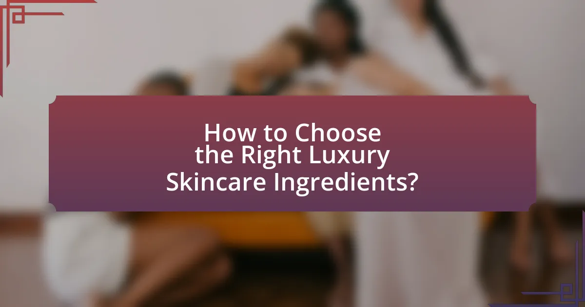 How to Choose the Right Luxury Skincare Ingredients?