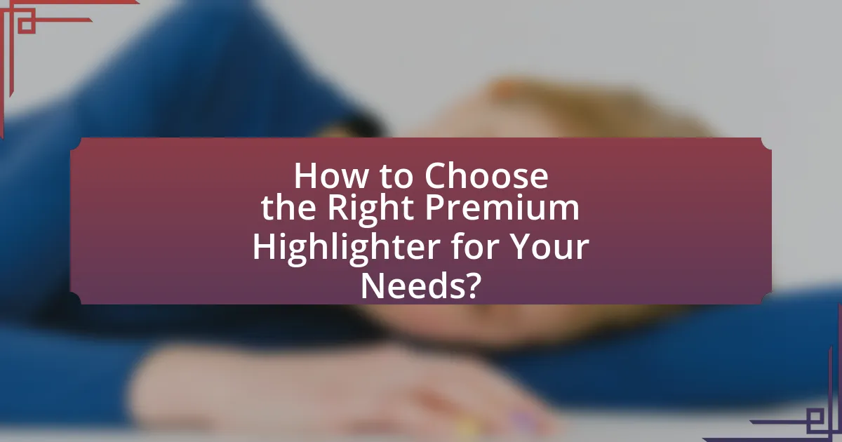 How to Choose the Right Premium Highlighter for Your Needs?