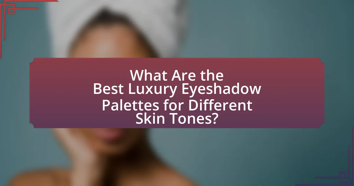 What Are the Best Luxury Eyeshadow Palettes for Different Skin Tones?
