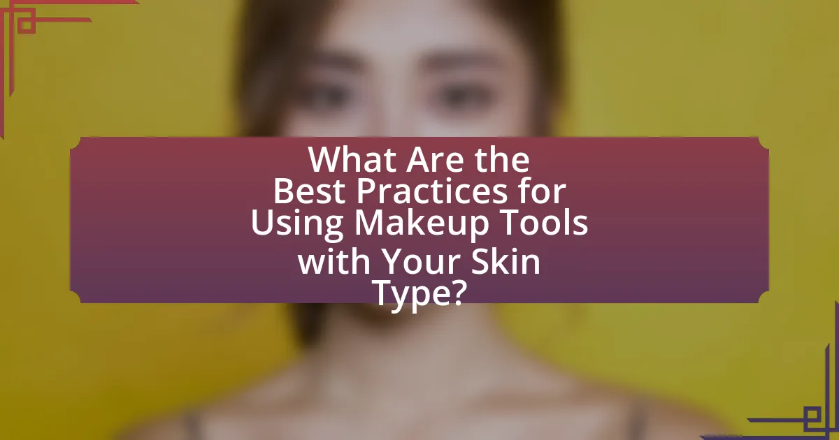 What Are the Best Practices for Using Makeup Tools with Your Skin Type?