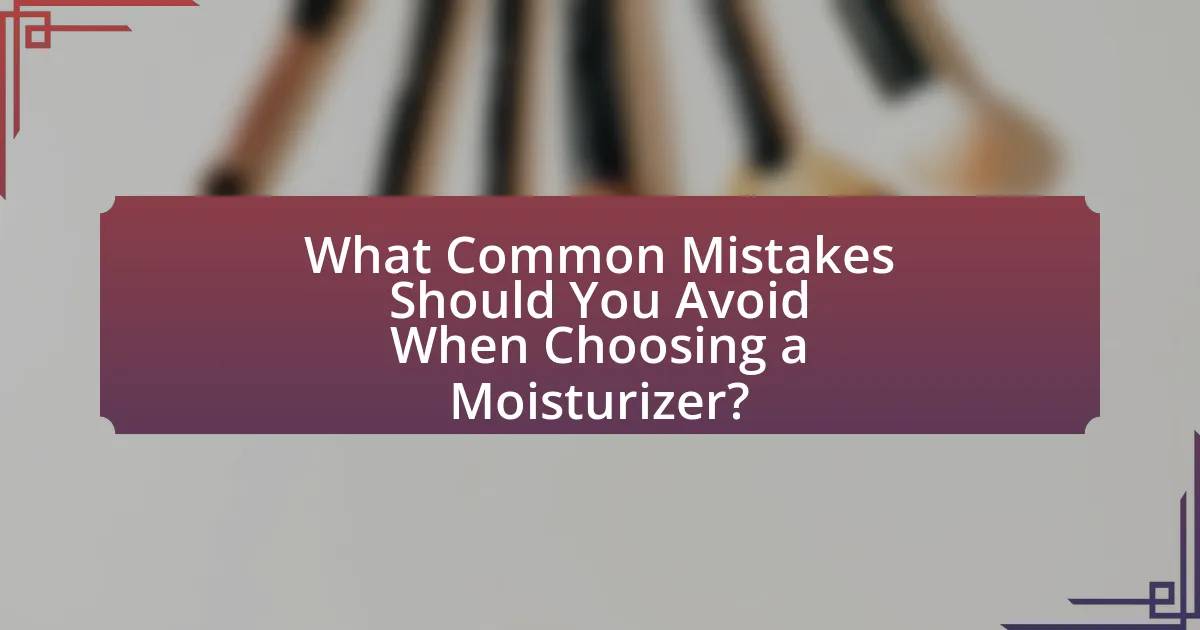 What Common Mistakes Should You Avoid When Choosing a Moisturizer?