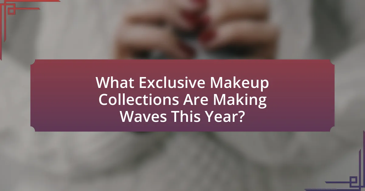 What Exclusive Makeup Collections Are Making Waves This Year?
