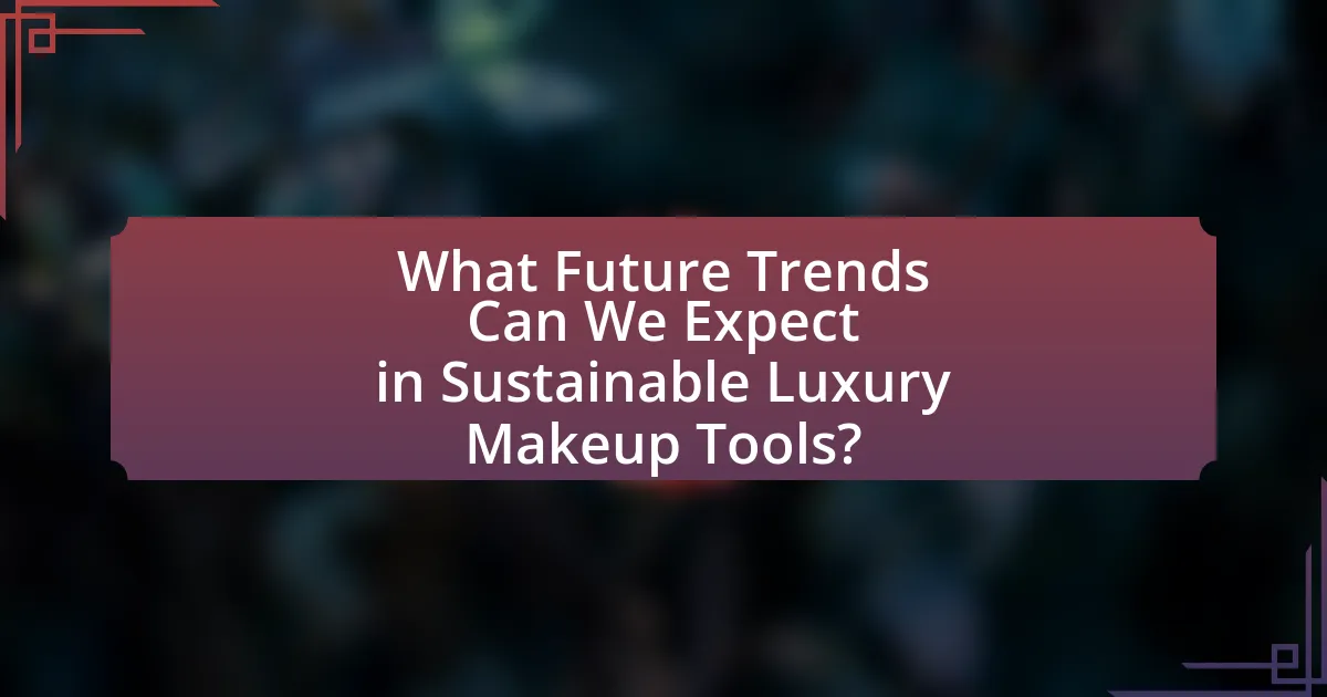 What Future Trends Can We Expect in Sustainable Luxury Makeup Tools?