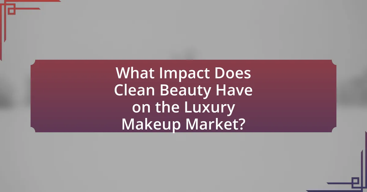What Impact Does Clean Beauty Have on the Luxury Makeup Market?