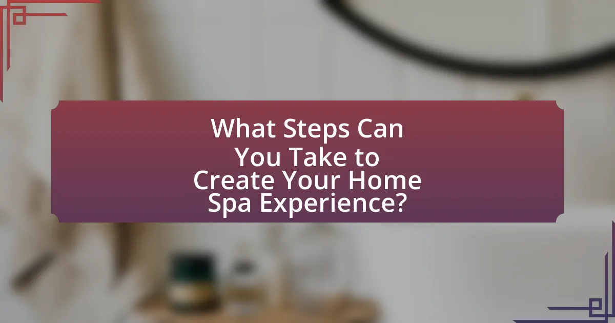 What Steps Can You Take to Create Your Home Spa Experience?