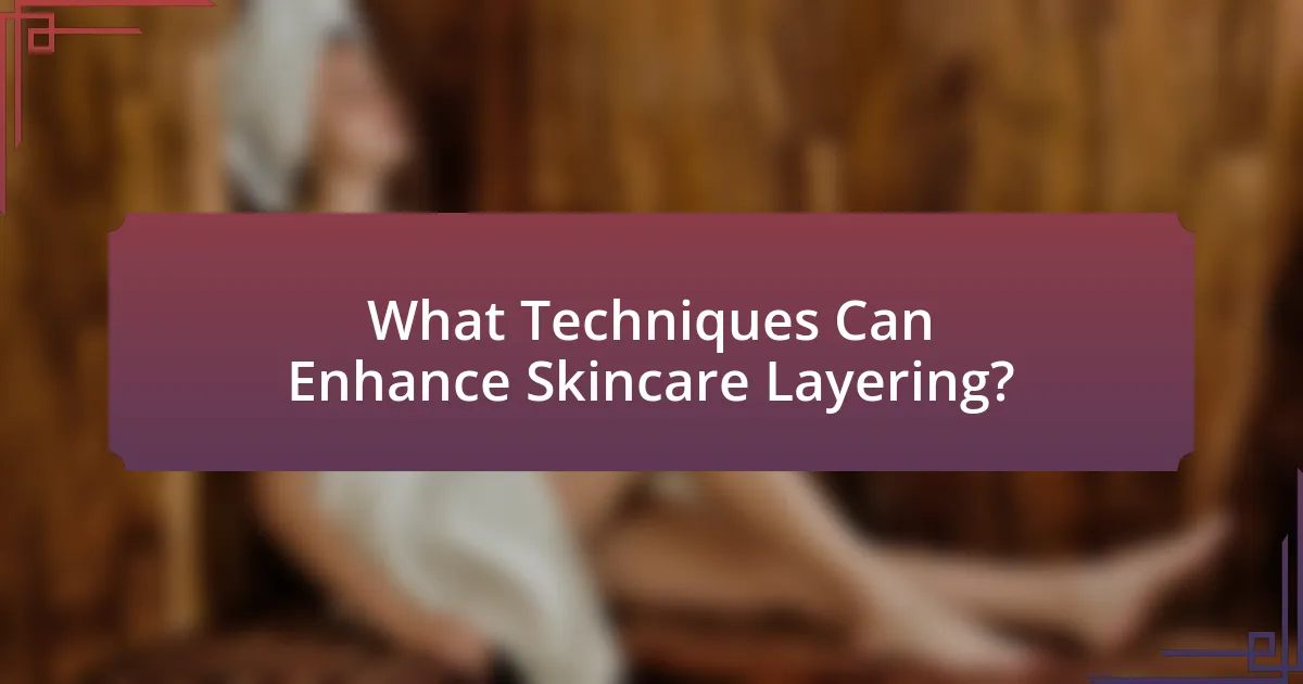 What Techniques Can Enhance Skincare Layering?
