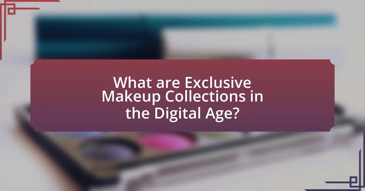 What are Exclusive Makeup Collections in the Digital Age?