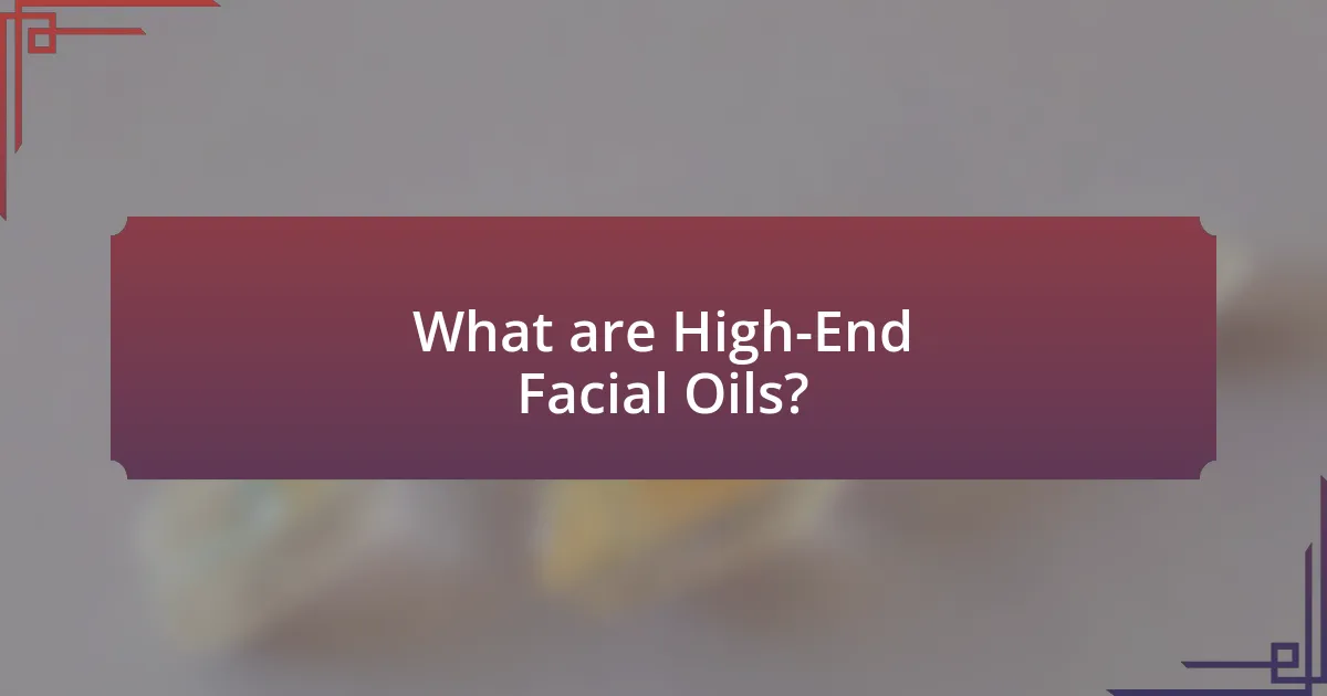 What are High-End Facial Oils?