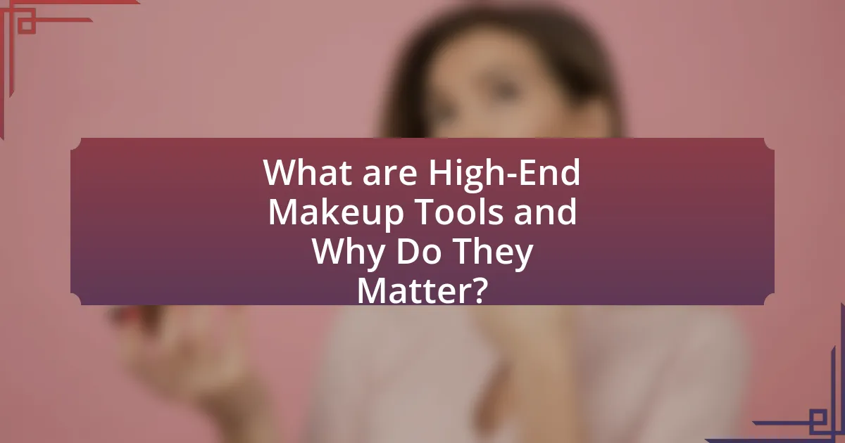 What are High-End Makeup Tools and Why Do They Matter?