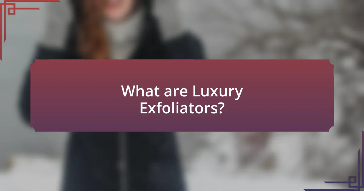What are Luxury Exfoliators?